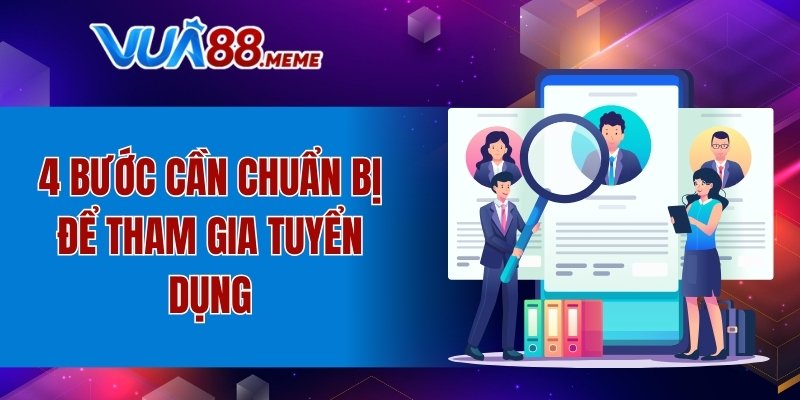 4 bước cần chuẩn bị để tham gia tuyển dụng