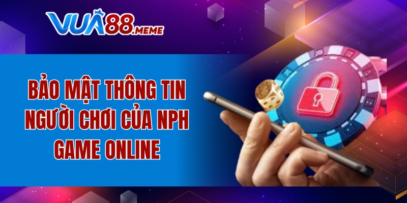 Bảo mật thông tin người chơi của NPH game online
