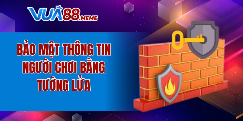 Bảo mật thông tin người chơi bằng tường lửa