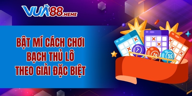Bật mí cách chơi bạch thủ lô theo giải đặc biệt
