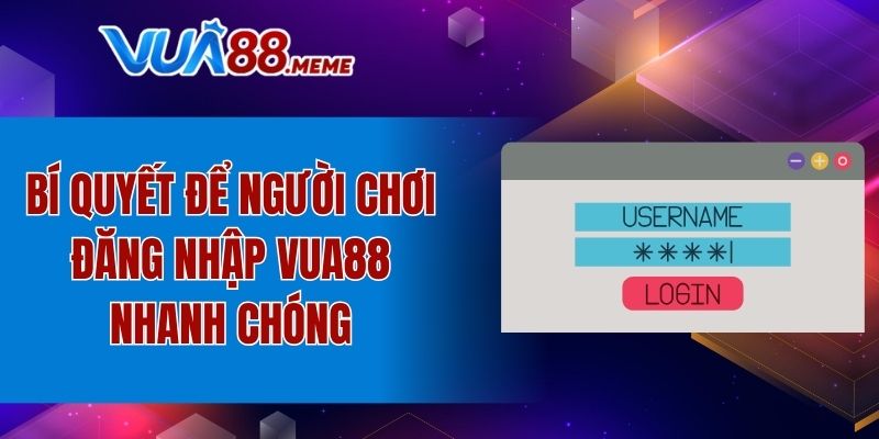 Bí quyết để người chơi đăng nhập VUA88 nhanh chóng