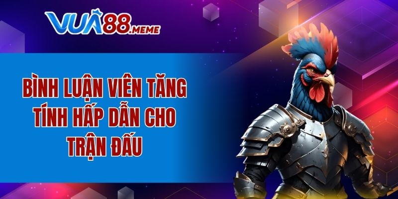 Bình luận viên tăng tính hấp dẫn cho trận đấu