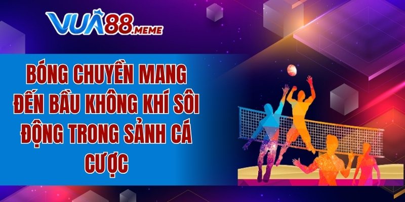 Bóng chuyền mang đến bầu không khí sôi động