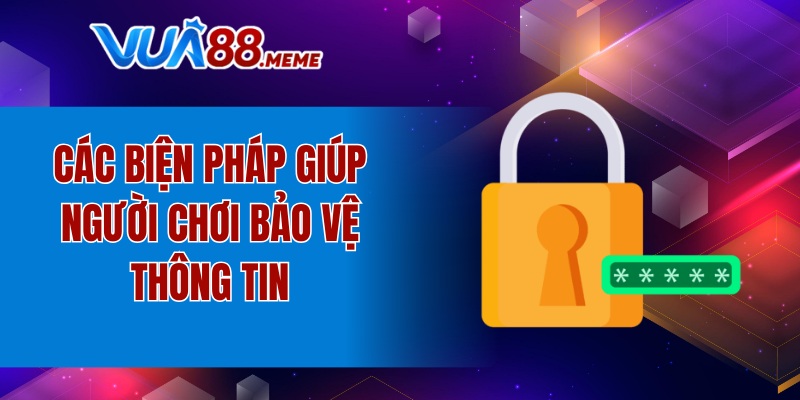 Các biện pháp giúp người chơi bảo vệ thông tin