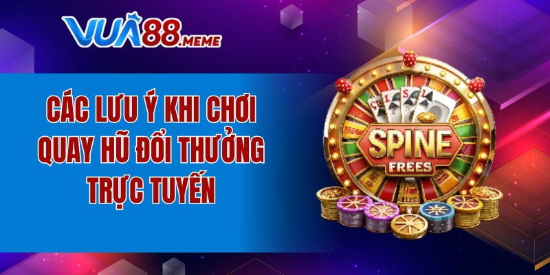 Các lưu ý khi chơi quay hũ đổi thưởng trực tuyến
