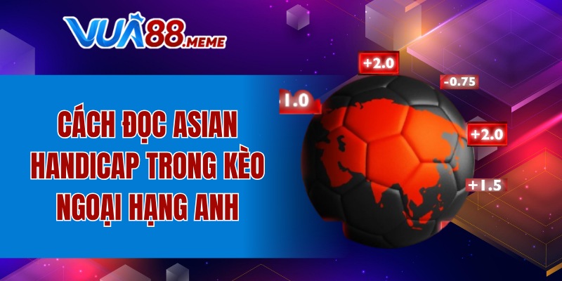 Cách đọc Asian Handicap trong kèo Ngoại hạng Anh