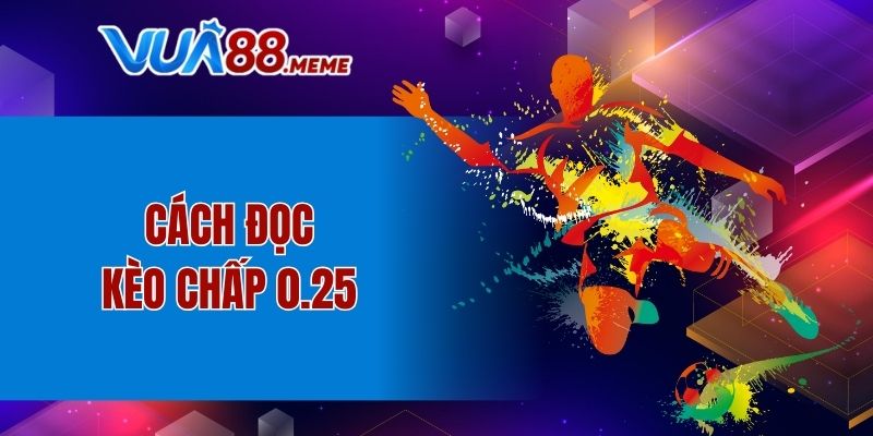 Cách đọc kèo chấp 0.25 cụ thể