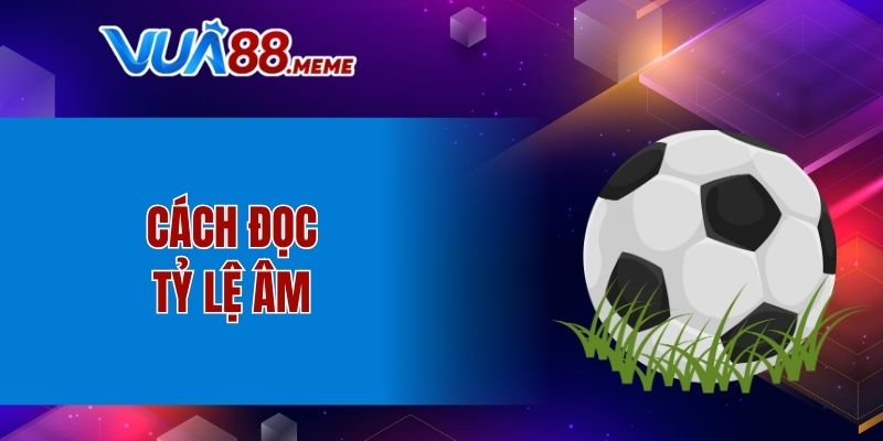 Cách đọc tỷ lệ âm trong kèo chấp