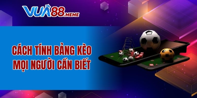 Cách tính bảng kèo mọi người cần biết