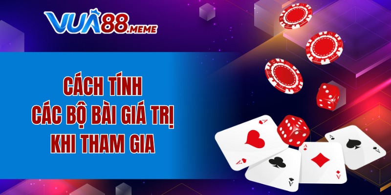 Cách tính các bộ bài giá trị khi tham gia