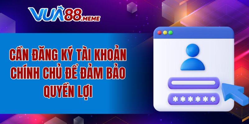 Cần đăng ký tài khoản chính chủ để đảm bảo quyền lợi