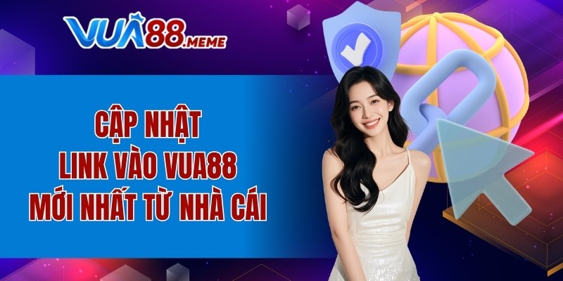 Cập nhật link vào VUA88 mới nhất từ nhà cái