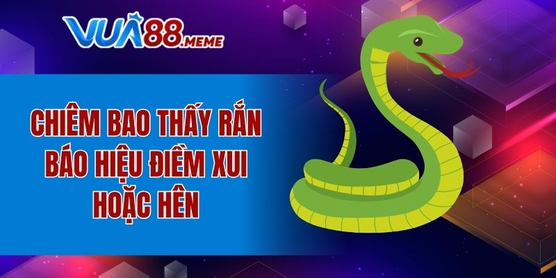 Chiêm bao thấy rắn báo hiệu điềm xui hoặc hên