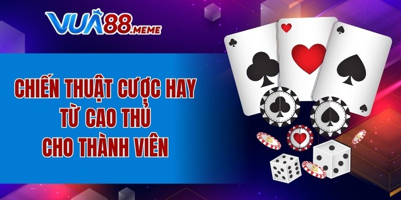 Chiến thuật cược hay từ cao thủ cho thành viên