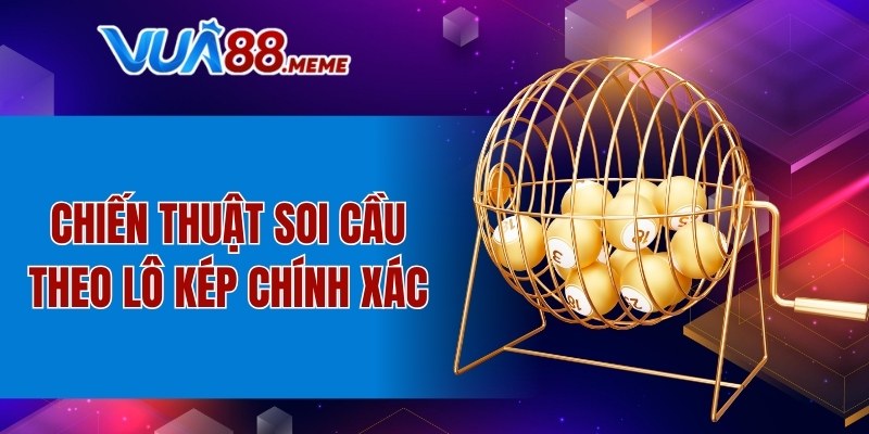 Chiến thuật soi cầu theo lô kép chính xác
