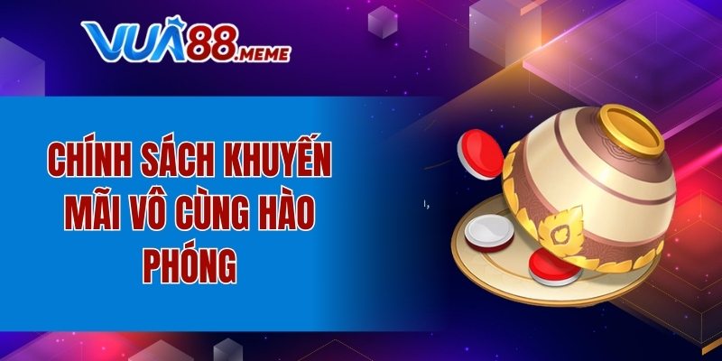 Chính sách khuyến mãi vô cùng hào phóng