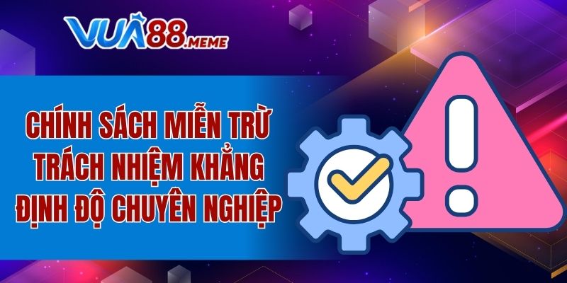 Chính sách miễn trừ trách nhiệm khẳng định độ chuyên nghiệp 