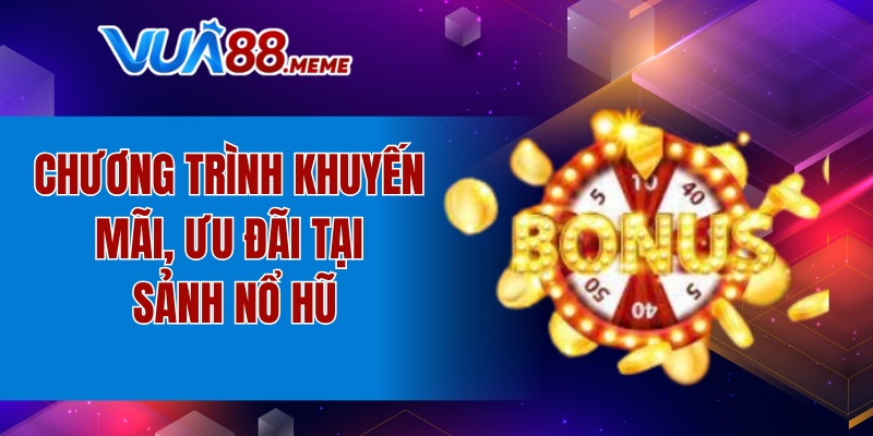 Chương trình khuyến mãi, ưu đãi tại sảnh nổ hũ