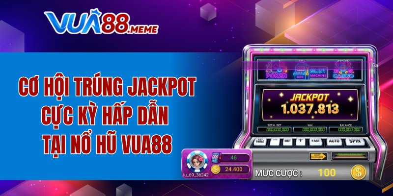 Cơ hội trúng Jackpot cực kỳ hấp dẫn tại Nổ hũ VUA88