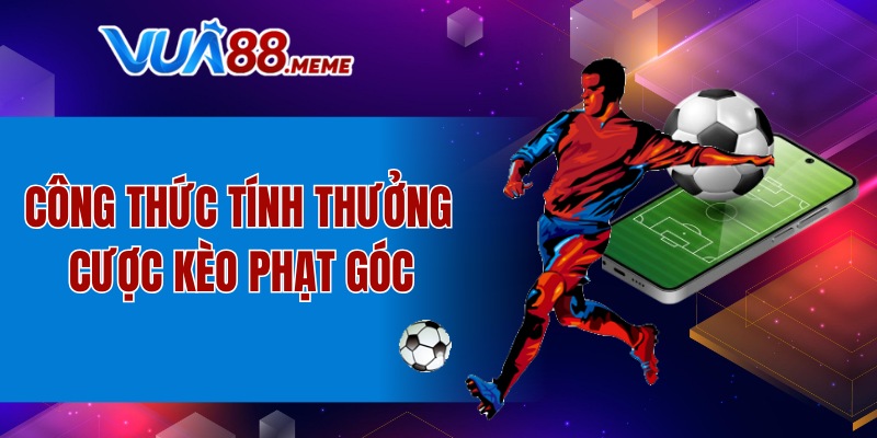 Công thức tính thưởng cược kèo phạt góc