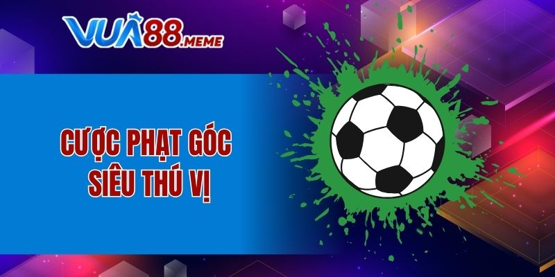 Cược phạt góc siêu thú vị