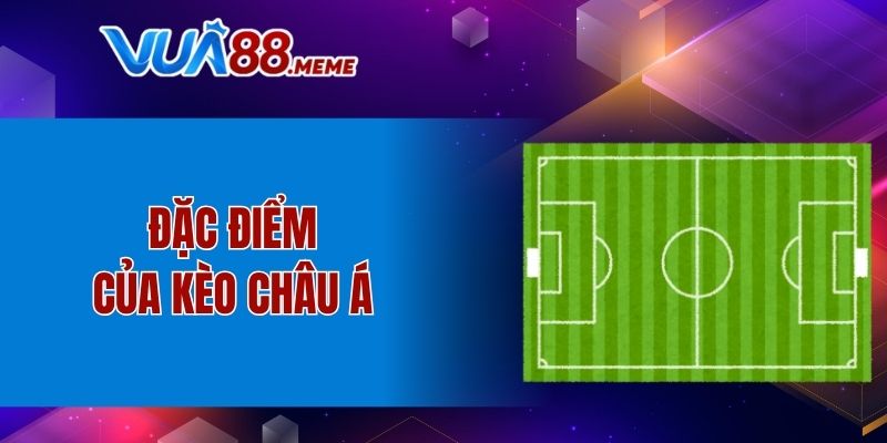 Đặc điểm của kèo Châu Á chi tiết