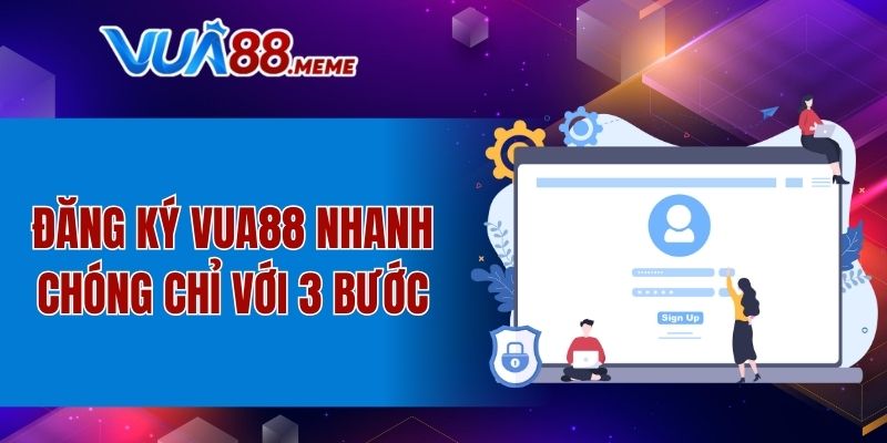 Đăng ký VUA88 nhanh chóng chỉ với 3 bước