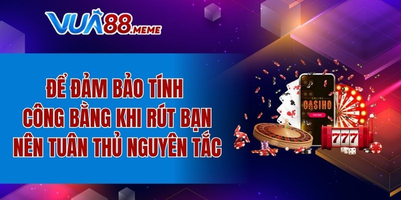 Để đảm bảo tính công bằng khi rút bạn nên tuân thủ nguyên tắc
