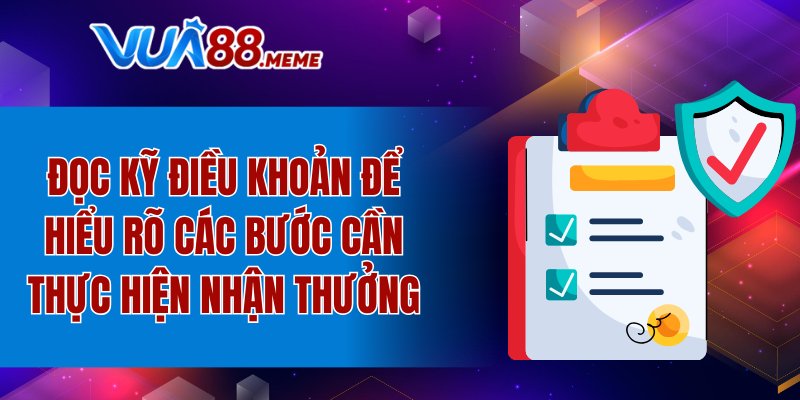 Đọc kỹ điều khoản để hiểu rõ các bước cần thực hiện nhận thưởng
