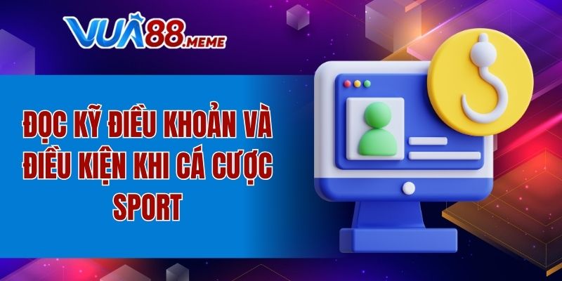 Đọc kỹ điều khoản và điều kiện khi cá cược sport