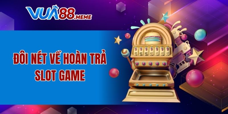 Đôi nét về hoàn trả slot game