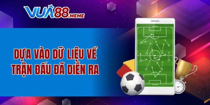 Dựa vào dữ liệu về trận đấu đã diễn ra