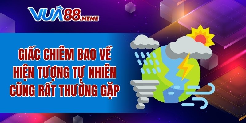 Giấc chiêm bao về hiện tượng tự nhiên cũng rất thường gặp
