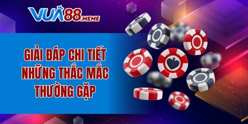 Giải đáp chi tiết những thắc mắc thường gặp