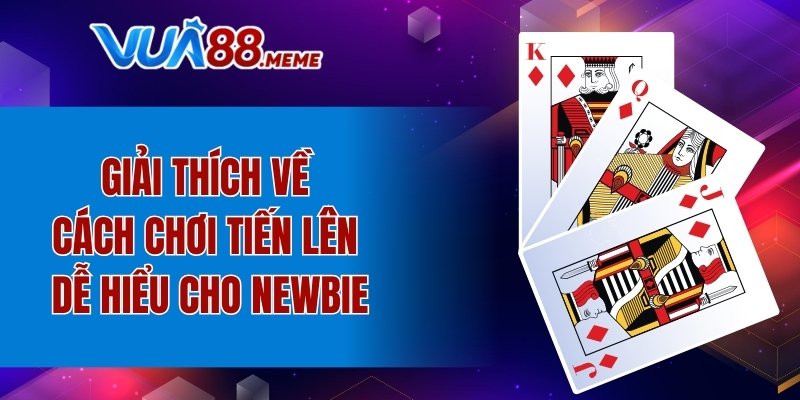 Giải thích về cách chơi tiến lên miền Nam dễ hiểu