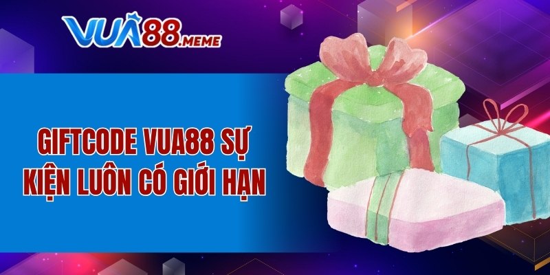 Giftcode VUA88 sự kiện luôn có giới hạn