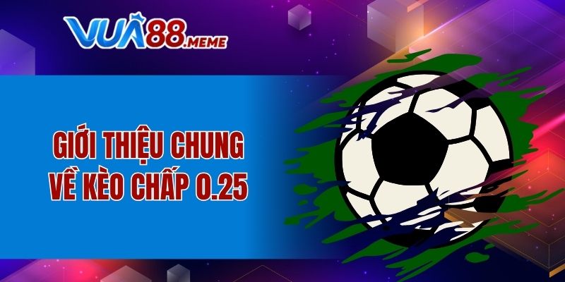 Giới thiệu chung nhất về kèo chấp 0.25