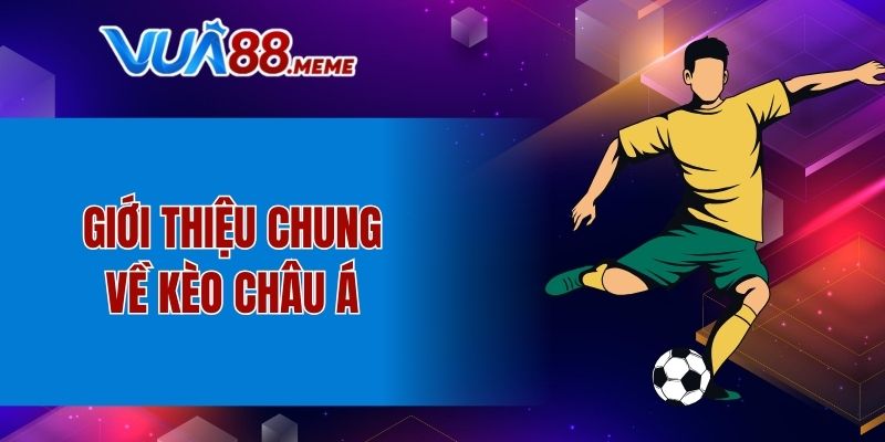 Giới thiệu khái quát chung về kèo Châu Á
