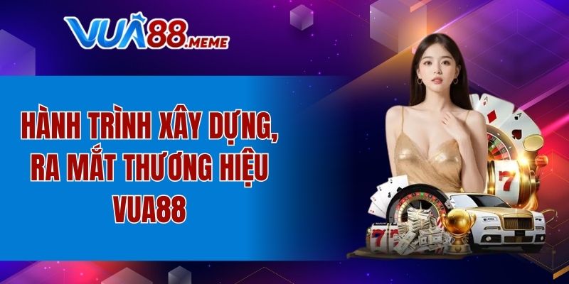 Hành trình xây dựng, ra mắt thương hiệu VUA88