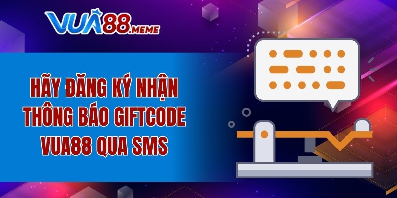 Hãy đăng ký nhận thông báo Giftcode VUA88 qua SMS