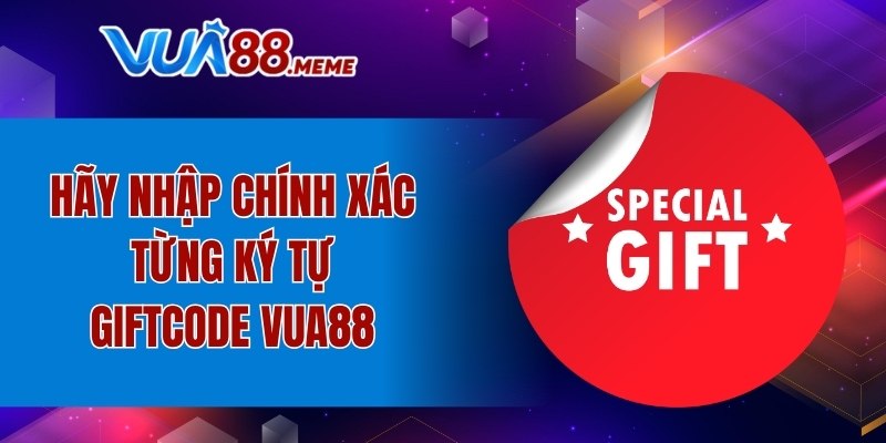 Hãy nhập chính xác từng ký tự Giftcode VUA88
