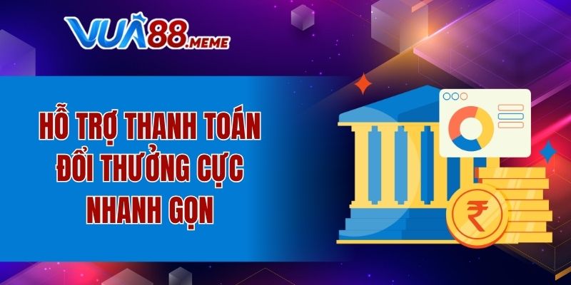 Hỗ trợ thanh toán đổi thưởng cực nhanh gọn