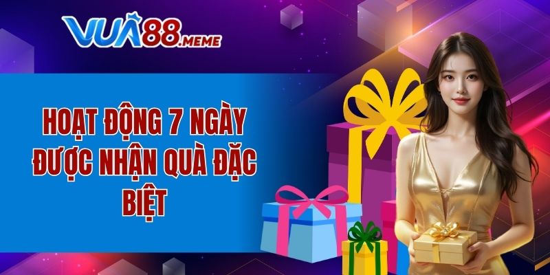 Hoạt động 7 ngày được nhận quà đặc biệt