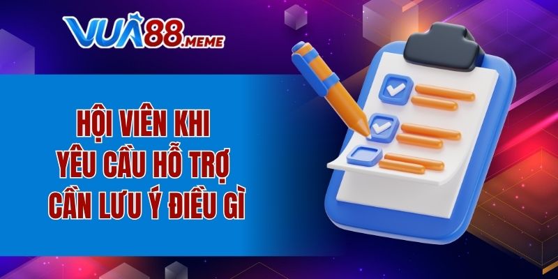 Hội viên khi yêu cầu hỗ trợ cần lưu ý điều gì
