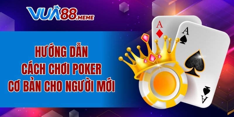 Cách Chơi Poker VUA88 Chi Tiết Cực Dễ Hiểu Cho Newbie 3 Hướng dẫn cách chơi Poker cơ bản cho người mới