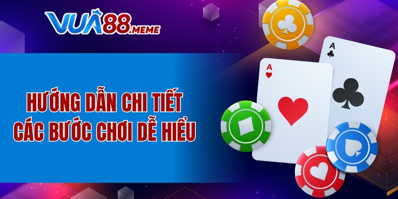 Hướng dẫn chi tiết các bước chơi dễ hiểu