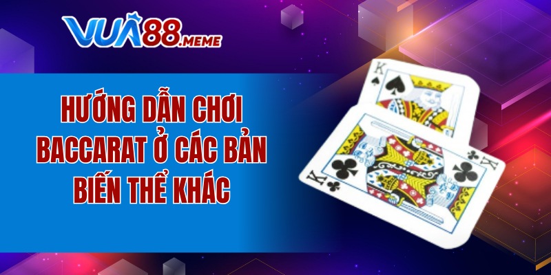 Hướng dẫn chơi Baccarat ở các bản biến thể khác