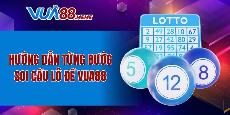 Hướng dẫn từng bước soi cầu lô đề VUA88