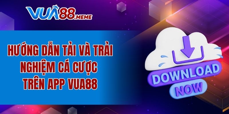 Hướng dẫn tải và trải nghiệm cá cược trên app VUA88