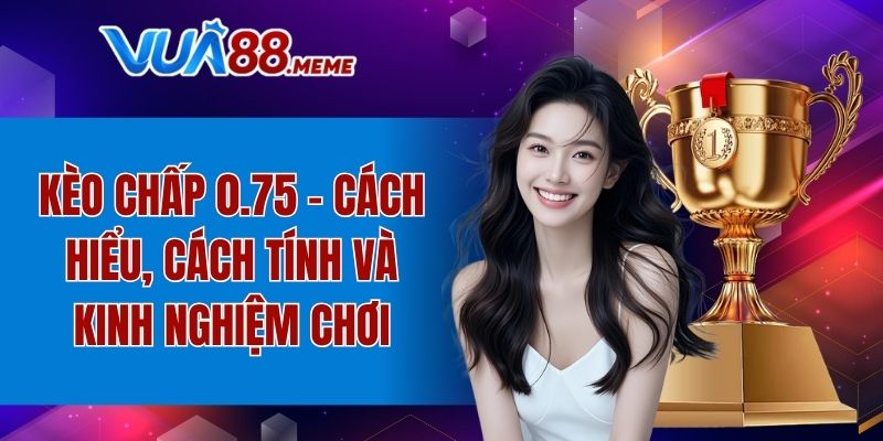 Kèo chấp 0.75